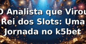 O Analista que Virou Rei dos Slots: Uma Jornada no k5bet