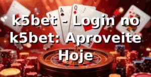 k5bet - Login no k5bet: Aproveite Hoje